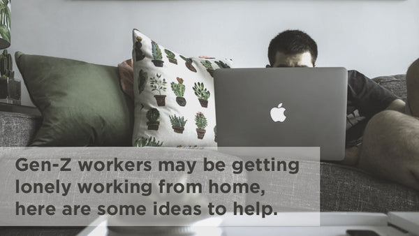 Gen-Z Workers may be getting lonely working from home, here are some ideas to help.